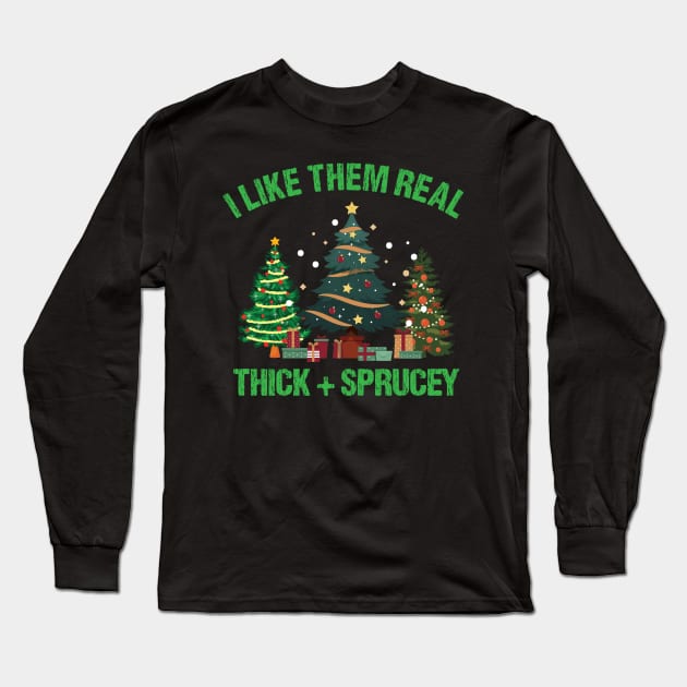 I Like Them Real Thick & Sprucey Funny Christmas Gift Long Sleeve T-Shirt by printalpha-art